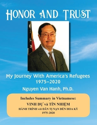 Honor and Trust: My Journey with America's Refugees 1975-2020 Paperback Nguyen Van Hanh, Ph.D.