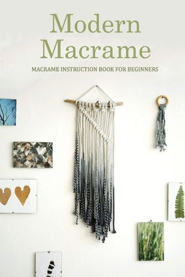 Modern Macrame: Macrame Instruction Book for Beginners: Macramé at Home Paperback Independently Published