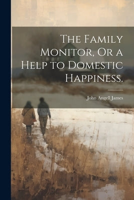 The Family Monitor, Or a Help to Domestic Happiness. Paperback Legare Street Press