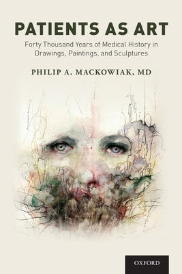 Patients as Art: Forty Thousand Years of Medical History in Drawings, Paintings, and Sculpture Paperback Oxford University Press, USA