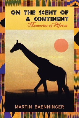 On the Scent of a Continent: Memories of Africa Paperback Page Publishing