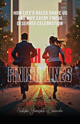 Finish Lines: How Life's Races Shape Us and Why Every Finish Deserves Celebration by Yamashita-Saavedra, Natasha