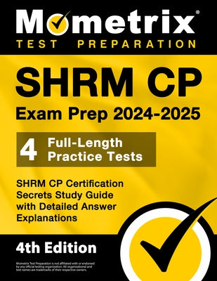 SHRM CP Exam Prep 2024-2025 - 4 Full-Length Practice Tests, SHRM CP Certification Secrets Study Guide with Detailed Answer Explanations: [4th Edition] Paperback Mometrix Media LLC