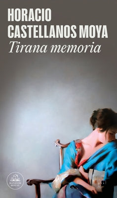 Tirana Memoria / Tyrant Memory by Castellanos Moya, Horacio