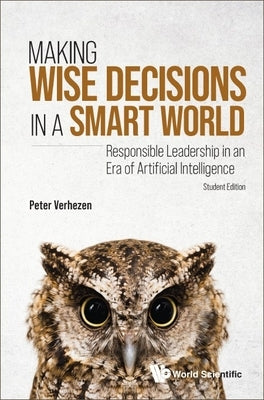 Making Wise Decisions in a Smart World: Responsible Leadership in an Era of Artificial Intelligence (Student Edition) Paperback World Scientific Publishing Company