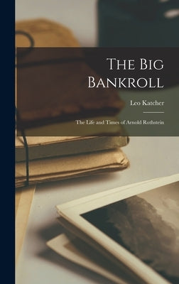 The Big Bankroll; the Life and Times of Arnold Rothstein by Katcher, Leo