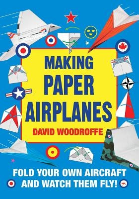 Making Paper Airplanes: Fold Your Own Aircraft and Watch Them Fly! Paperback Skyhorse Publishing