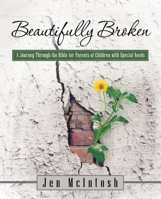Beautifully Broken: A Journey Through the Bible for Parents of Children with Special Needs Paperback WestBow Press