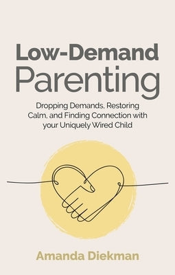 Low-Demand Parenting: Dropping Demands, Restoring Calm, and Finding Connection with Your Uniquely Wired Child Paperback Jessica Kingsley Publishers
