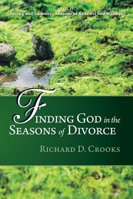 Finding God in the Seasons of Divorce: Volume 2: Spring and Summer Seasons of Renewal and Warmth Paperback WestBow Press