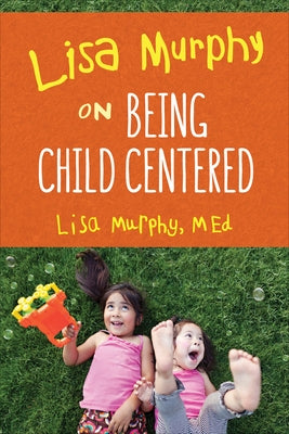 Lisa Murphy on Being Child Centered by Murphy, Lisa