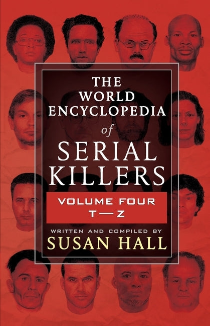 The World Encyclopedia Of Serial Killers: Volume Four T-Z by Hall, Susan