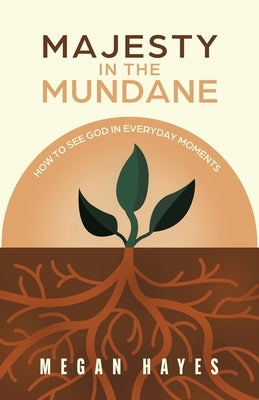 Majesty in the Mundane: How to See God in Everyday Moments by Hayes, Megan