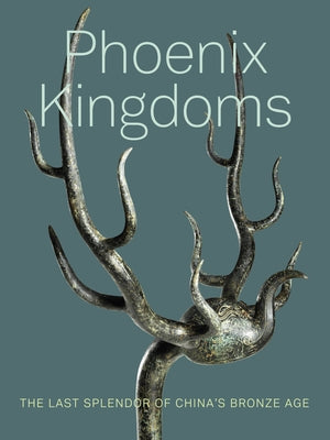 Phoenix Kingdoms: The Last Splendor of China's Bronze Age Paperback University of California Press