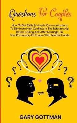 Questions for Couples: How to Get Skills and Communication Miracles to Eliminate High Conflicts in the Relationship, Before, During and After Paperback Independently Published