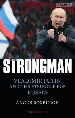 The Strongman: Vladimir Putin and the Struggle for Russia I. B. Tauris & Company