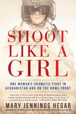 Shoot Like a Girl: One Woman's Dramatic Fight in Afghanistan and on the Home Front Berkley Books