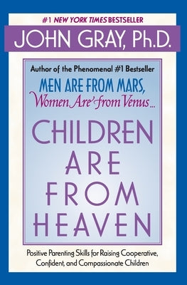 Children Are from Heaven: Positive Parenting Skills for Raising Cooperative, Confident, and Compassionate Children Paperback Harper Perennial