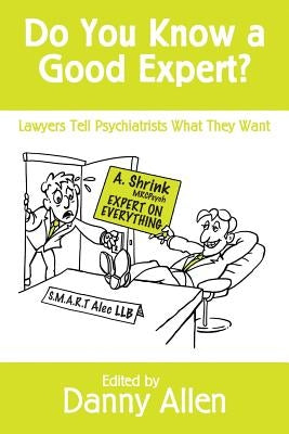 Do You Know a Good Expert?: Lawyers Tell Psychiatrists What They Want by Allen, Danny