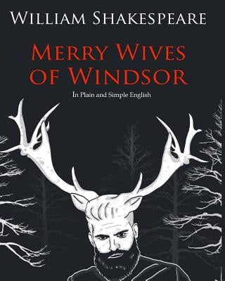 The Merry Wives of Windsor In Plain and Simple English: A Modern Translation and the Original Version by Shakespeare, William