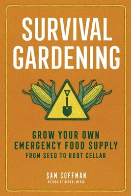 Survival Gardening: Grow Your Own Emergency Food Supply, from Seed to Root Cellar Paperback Storey Publishing