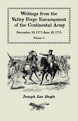 Writings from the Valley Forge Encampment of the Continental Army: December 19, 1777-June 19, 1778, Volume 8, "called to the unpleasing task of a Sold Paperback Heritage Books