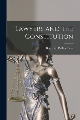 Lawyers and the Constitution by Twiss, Benjamin Rollins 1913-1941