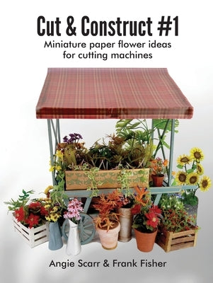 Cut & Construct #1: Miniature paper flower ideas for cutting machines Paperback Frank Fisher
