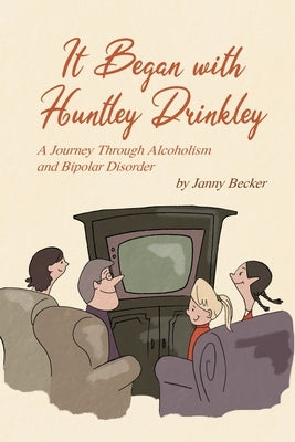 It Began with Huntley Drinkley: A Journey Through Alcoholism and Bipolar Disorder Paperback Dorrance Publishing Co.