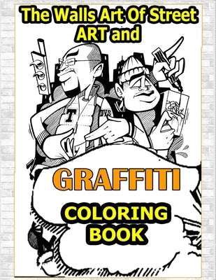 Walls Art Of Street Art and Graffiti Coloring Book: A Great Graffiti Adults Coloring Book With Street Art Books For Kids All Levels, Full of High qual Paperback Independently Published