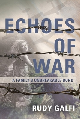 Echoes of War: A Family's Unbreakable Bond by Galfi, Rudy
