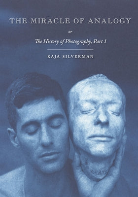 The Miracle of Analogy: Or the History of Photography, Part 1 Paperback Stanford University Press