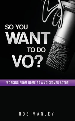So You Want To Do VO?: Working from home as a voiceover actor Paperback Independently Published