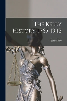 The Kelly History, 1765-1942 by Kelly, Agnes