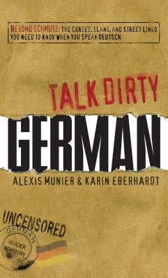 Talk Dirty German: Beyond Schmutz: The Curses, Slang, and Street Lingo You Need to Know to Speak Deutsch Paperback Adams Media Corporation