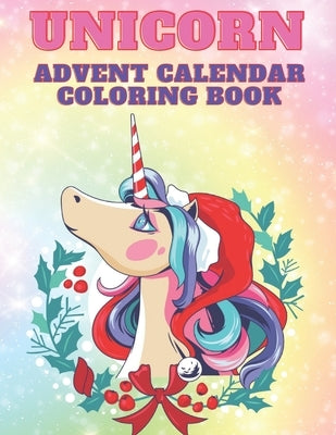 Unicorn Advent Calendar Coloring Book: Unicorn Coloring Books for Adults and Kids with 24 Cute Unicorn Coloring Pages - 1 to 25 Coloring Advent Calend Bible Independently Published