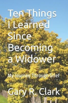 Ten Things I Learned Since Becoming a Widower: My Journey Through Grief Paperback Gulf Coast Publishing