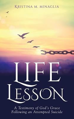 Life Lesson: A Testimony of God's Grace Following an Attempted Suicide Paperback Xulon Press