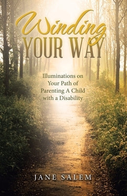 Winding Your Way: Illuminations on Your Path of Parenting A Child with a Disability by Salem, Jane