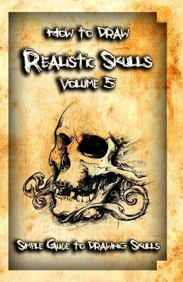 How to Draw Realistic Skulls Volume 5: Simple Guide to Drawing Skulls Paperback Createspace Independent Publishing Platform