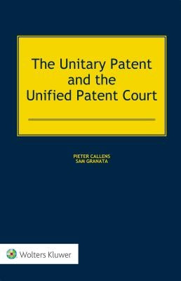 The Unitary Patent and the Unified Patent Court by Callens, Pieter