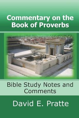 Commentary on the Book of Proverbs: Bible Study Notes and Comments by Pratte, David E.