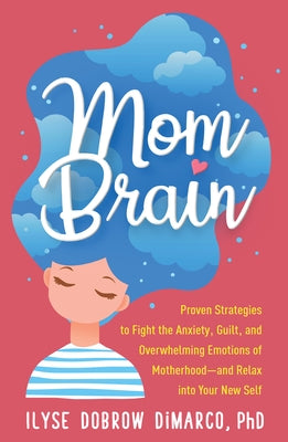 Mom Brain: Proven Strategies to Fight the Anxiety, Guilt, and Overwhelming Emotions of Motherhood--And Relax Into Your New Self Paperback Guilford Publications