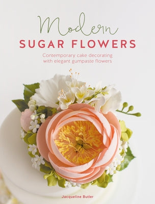 Modern Sugar Flowers: Contemporary Cake Decorating with Elegant Gumpaste Flowers Paperback David & Charles