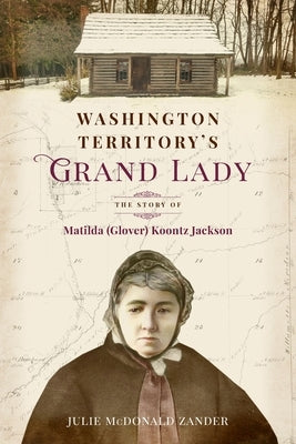 Washington Territory's Grand Lady: The Story of Matilda (Glover) Koontz Jackson Paperback Chapters of Life Memory Books
