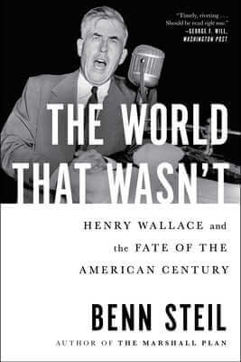 The World That Wasn't: Henry Wallace and the Fate of the American Century Paperback Avid Reader Press / Simon & Schuster
