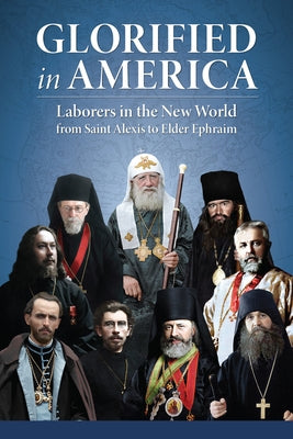 Glorified in America: Laborers in the New World from Saint Alexis to Elder Ephraim Paperback Holy Trinity Publications