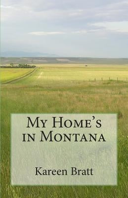 My Home's in Montana: A place and a way of life Paperback Createspace Independent Publishing Platform