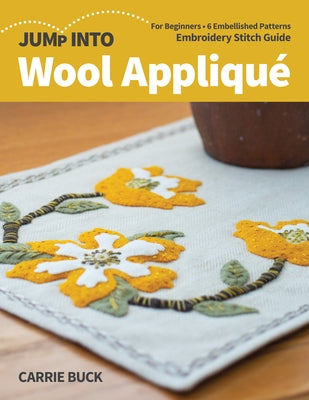Jump Into Wool Appliqué: For Beginners; 6 Embellished Patterns; Embroidery Stitch Guide Paperback C&T Publishing
