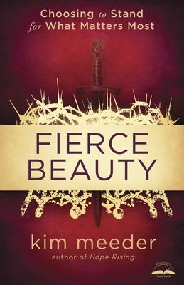 Fierce Beauty: Choosing to Stand for What Matters Most by Meeder, Kim